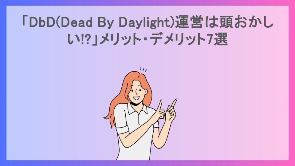 「DbD(Dead By Daylight)運営は頭おかしい!?」メリット・デメリット7選